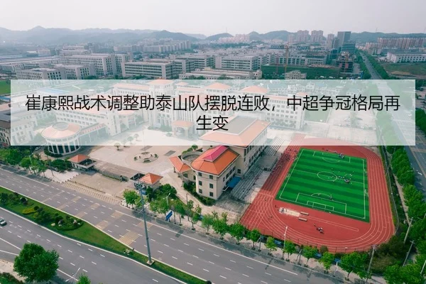 崔康熙战术调整助泰山队摆脱连败，中超争冠格局再生变