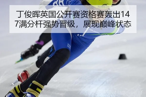 丁俊晖英国公开赛资格赛轰出147满分杆强势晋级，展现巅峰状态
